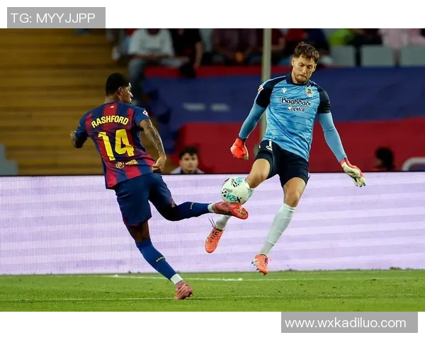 巴萨迎战皇家社会力争主场全取三分争夺联赛榜首位置